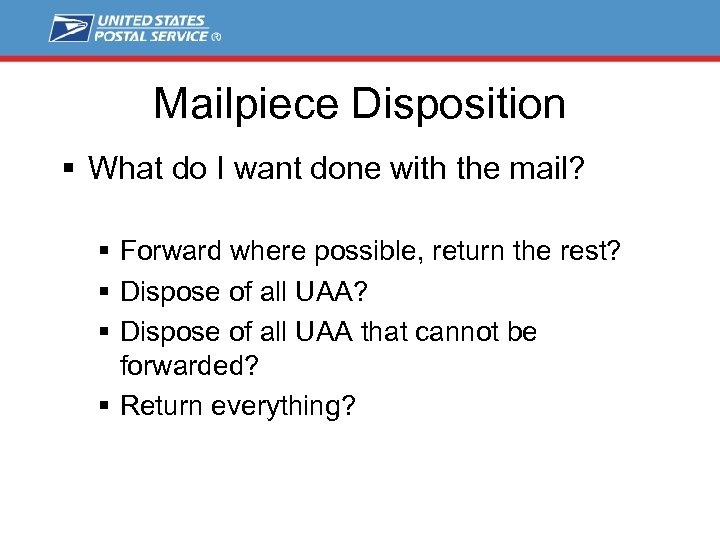 Mailpiece Disposition § What do I want done with the mail? § Forward where