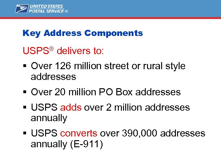 Key Address Components USPS® delivers to: § Over 126 million street or rural style