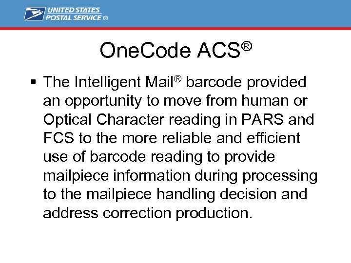 One. Code ACS® § The Intelligent Mail® barcode provided an opportunity to move from