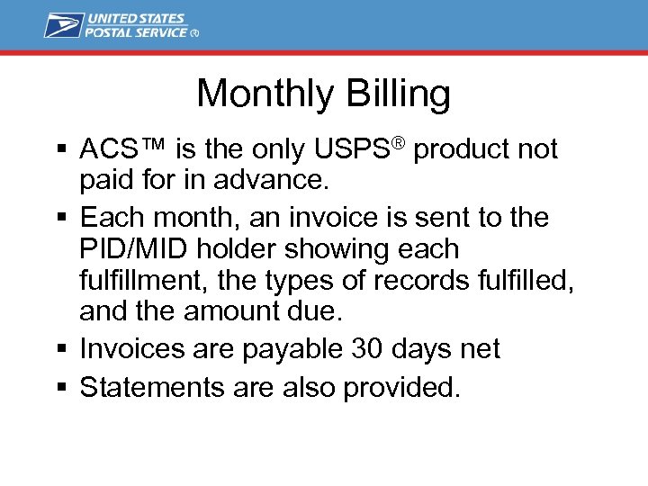 Monthly Billing § ACS™ is the only USPS® product not paid for in advance.