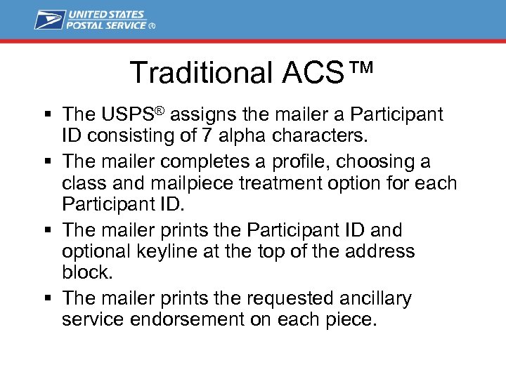 Traditional ACS™ § The USPS® assigns the mailer a Participant ID consisting of 7