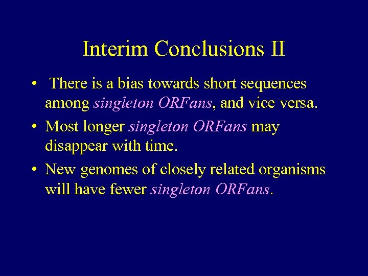 Interim Conclusions II • There is a bias towards short sequences among singleton ORFans,