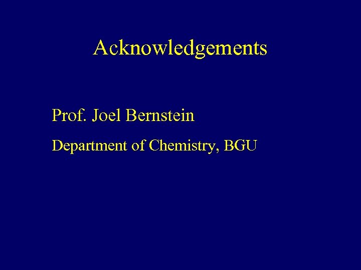 Acknowledgements Prof. Joel Bernstein Department of Chemistry, BGU 