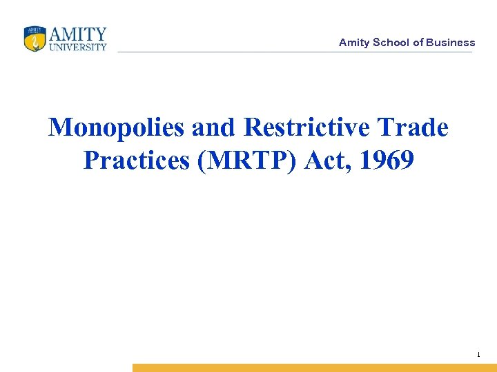 Amity School of Business Monopolies and Restrictive Trade Practices (MRTP) Act, 1969 1 