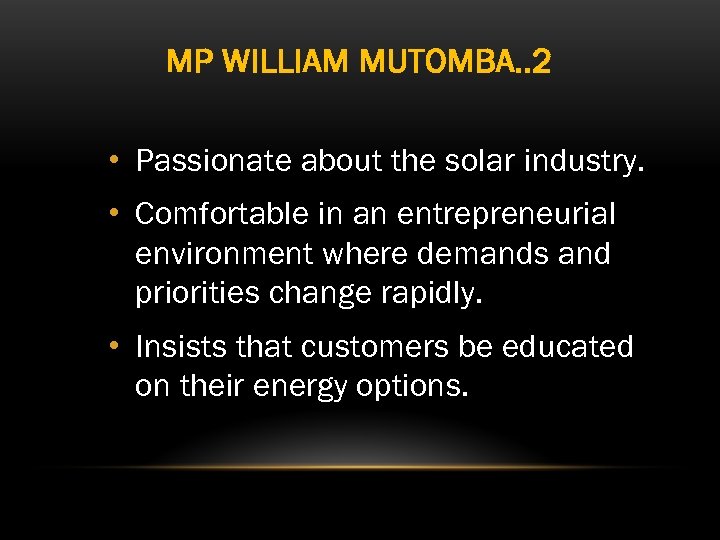 MP WILLIAM MUTOMBA. . 2 • Passionate about the solar industry. • Comfortable in