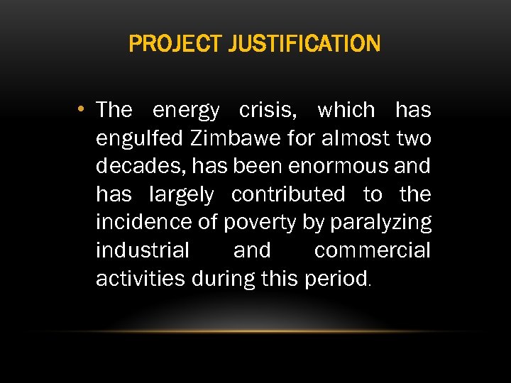 PROJECT JUSTIFICATION • The energy crisis, which has engulfed Zimbawe for almost two decades,