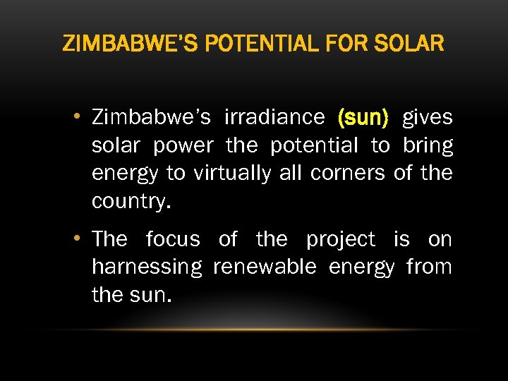 ZIMBABWE’S POTENTIAL FOR SOLAR • Zimbabwe’s irradiance (sun) gives solar power the potential to