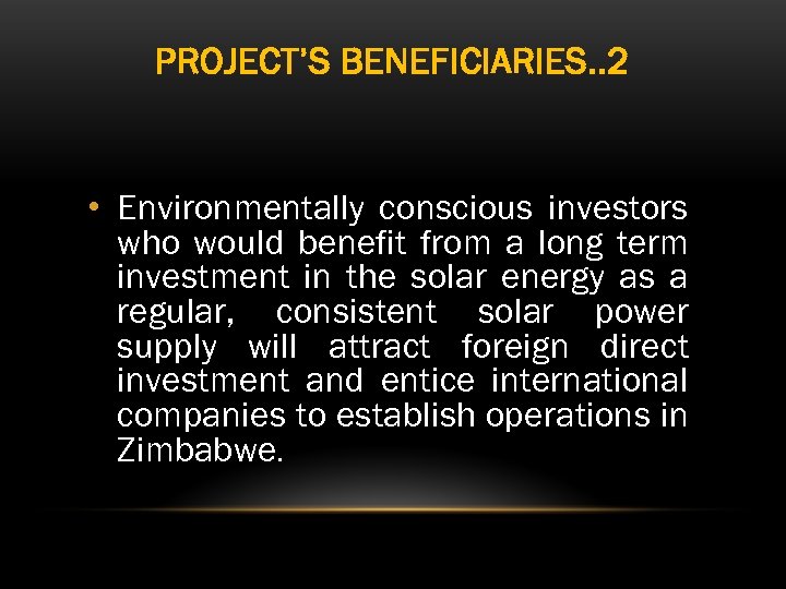 PROJECT’S BENEFICIARIES. . 2 • Environmentally conscious investors who would benefit from a long