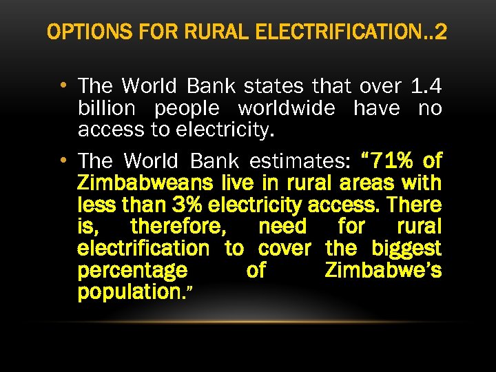 OPTIONS FOR RURAL ELECTRIFICATION. . 2 • The World Bank states that over 1.