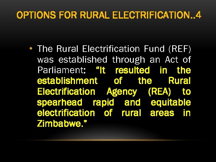 OPTIONS FOR RURAL ELECTRIFICATION. . 4 • The Rural Electrification Fund (REF) was established