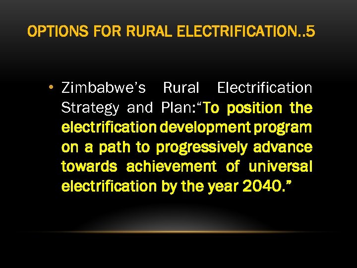 OPTIONS FOR RURAL ELECTRIFICATION. . 5 • Zimbabwe’s Rural Electrification Strategy and Plan: “To