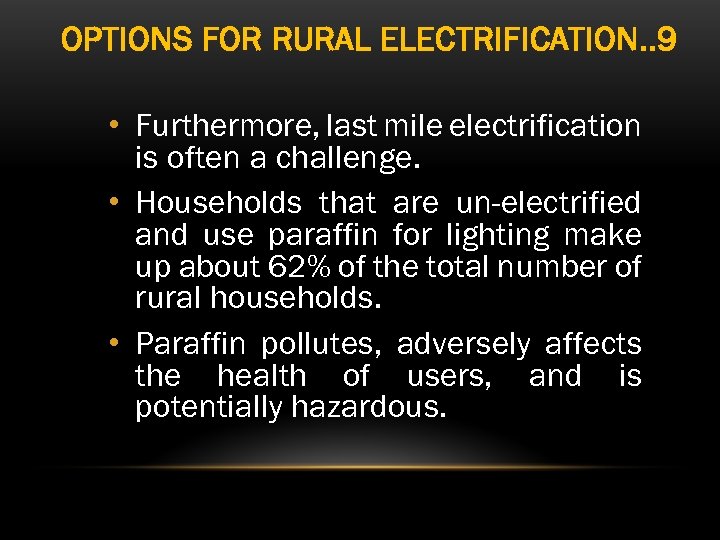 OPTIONS FOR RURAL ELECTRIFICATION. . 9 • Furthermore, last mile electrification is often a