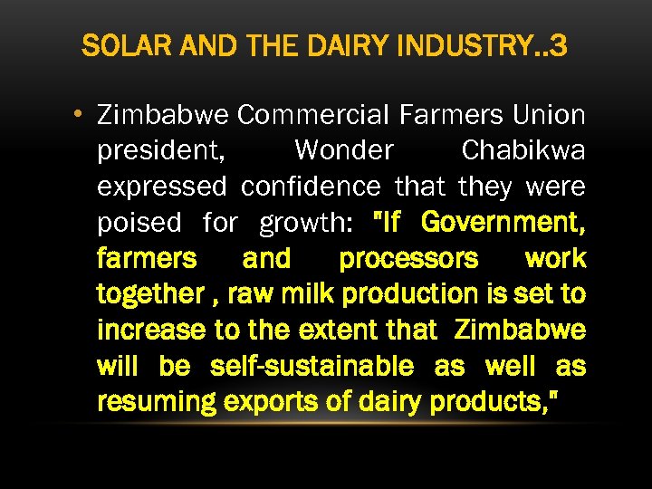 SOLAR AND THE DAIRY INDUSTRY. . 3 • Zimbabwe Commercial Farmers Union president, Wonder