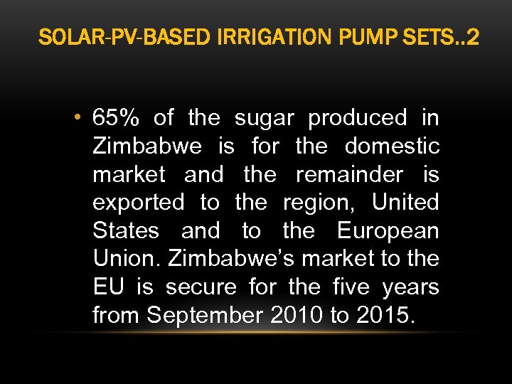 SOLAR-PV-BASED IRRIGATION PUMP SETS. . 2 • 65% of the sugar produced in Zimbabwe