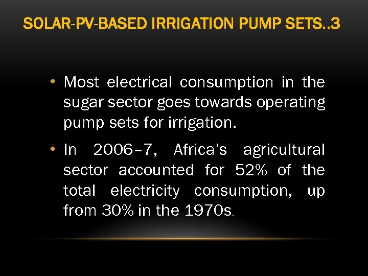 SOLAR-PV-BASED IRRIGATION PUMP SETS. . 3 • Most electrical consumption in the sugar sector