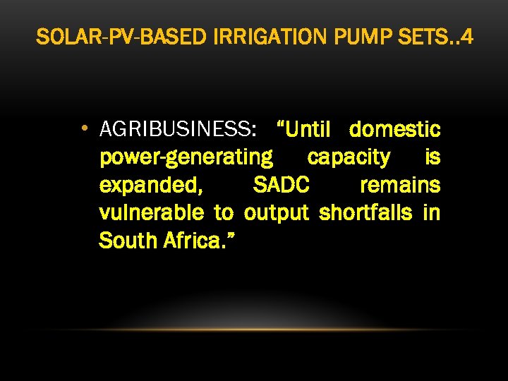 SOLAR-PV-BASED IRRIGATION PUMP SETS. . 4 • AGRIBUSINESS: “Until domestic power-generating capacity is expanded,