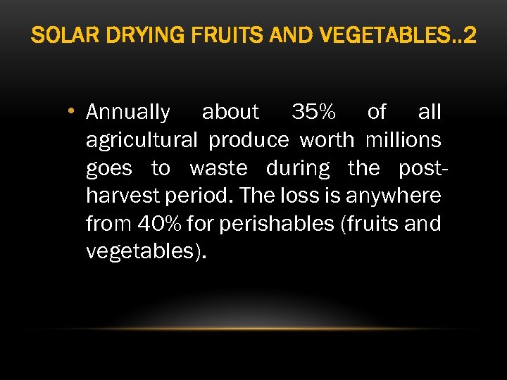 SOLAR DRYING FRUITS AND VEGETABLES. . 2 • Annually about 35% of all agricultural