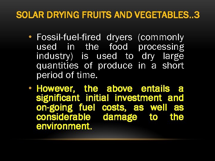 SOLAR DRYING FRUITS AND VEGETABLES. . 3 • Fossil-fuel-fired dryers (commonly used in the