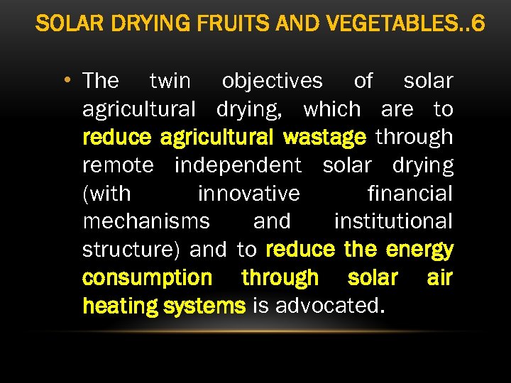 SOLAR DRYING FRUITS AND VEGETABLES. . 6 • The twin objectives of solar agricultural