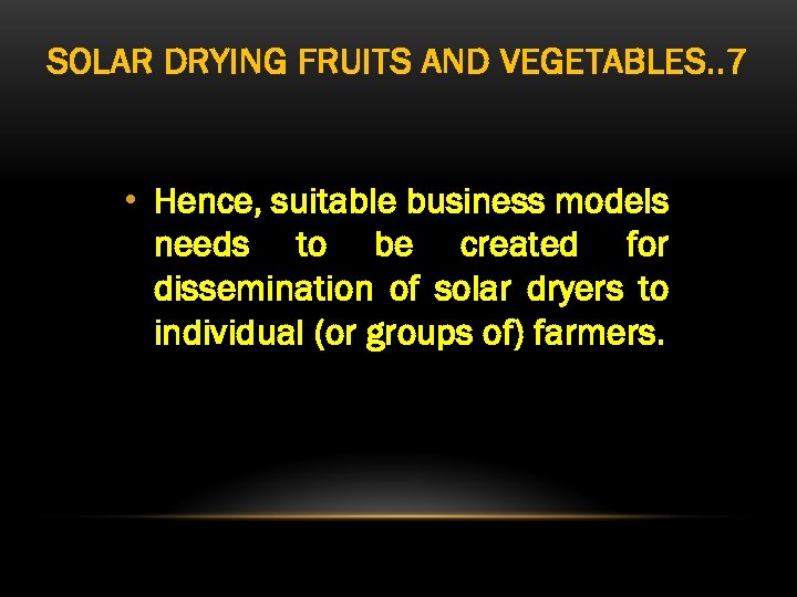 SOLAR DRYING FRUITS AND VEGETABLES. . 7 • Hence, suitable business models needs to