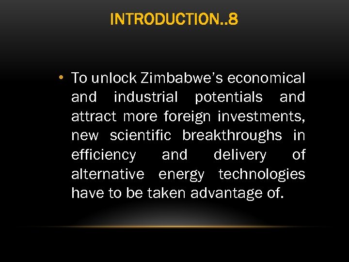 INTRODUCTION. . 8 • To unlock Zimbabwe’s economical and industrial potentials and attract more