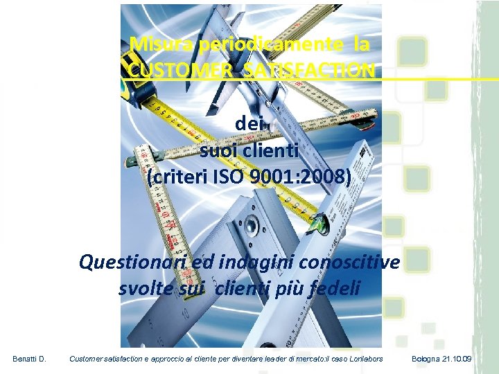 Misura periodicamente la CUSTOMER SATISFACTION dei suoi clienti (criteri ISO 9001: 2008) Questionari ed