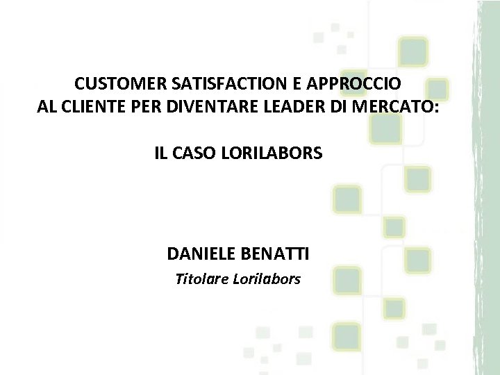 CUSTOMER SATISFACTION E APPROCCIO AL CLIENTE PER DIVENTARE LEADER DI MERCATO: IL CASO LORILABORS