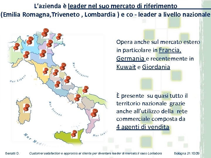 L’azienda è leader nel suo mercato di riferimento (Emilia Romagna, Triveneto , Lombardia )