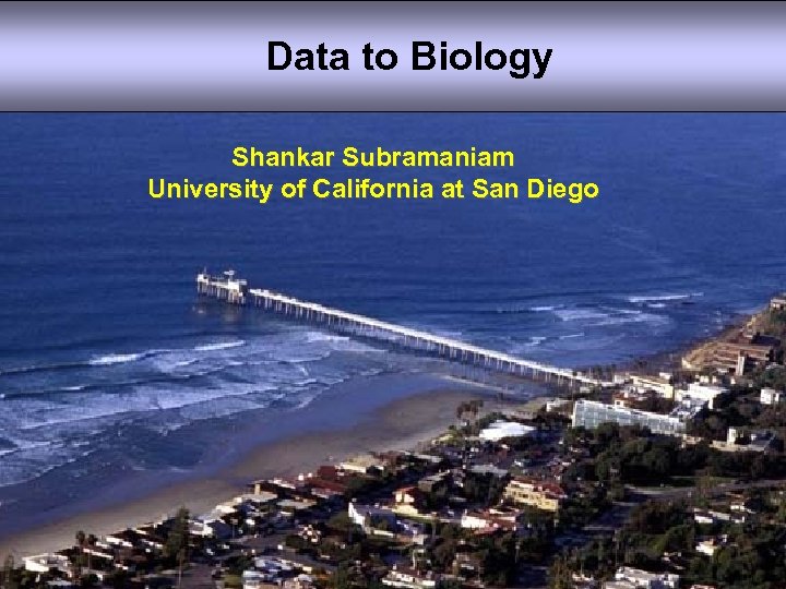 Data to Biology Shankar Subramaniam University of California at San Diego 