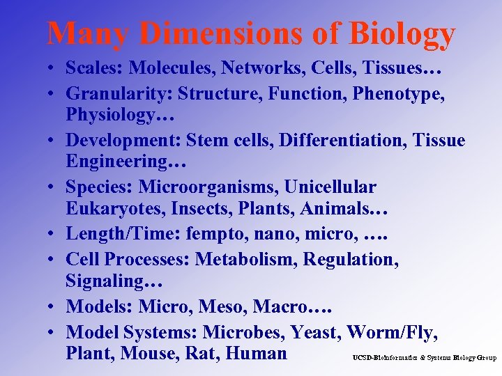 Many Dimensions of Biology • Scales: Molecules, Networks, Cells, Tissues… • Granularity: Structure, Function,