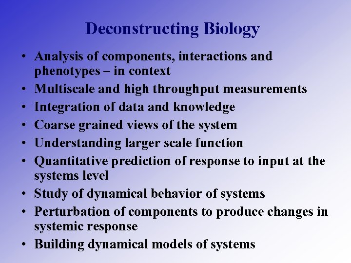 Deconstructing Biology • Analysis of components, interactions and phenotypes – in context • Multiscale