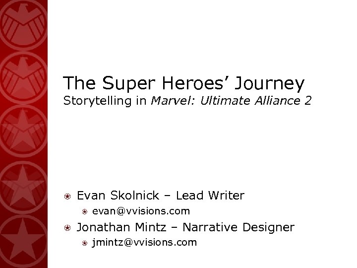 The Super Heroes’ Journey Storytelling in Marvel: Ultimate Alliance 2 Evan Skolnick – Lead