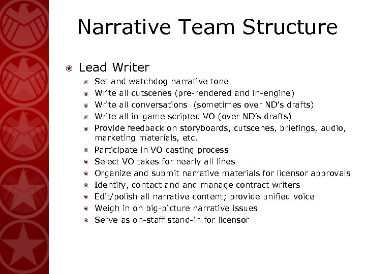 Narrative Team Structure Lead Writer Set and watchdog narrative tone Write all cutscenes (pre-rendered