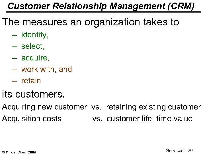 Customer Relationship Management (CRM) The measures an organization takes to – – – identify,