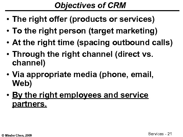 Objectives of CRM • • The right offer (products or services) To the right