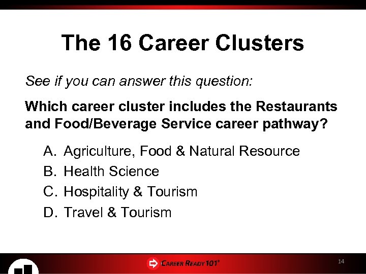 The 16 Career Clusters See if you can answer this question: Which career cluster