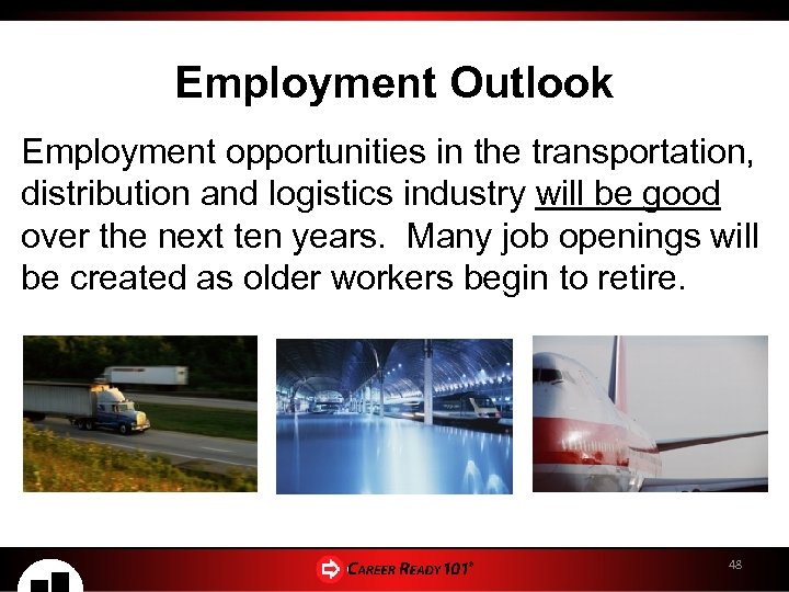 Employment Outlook Employment opportunities in the transportation, distribution and logistics industry will be good