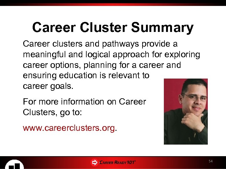 Career Cluster Summary Career clusters and pathways provide a meaningful and logical approach for