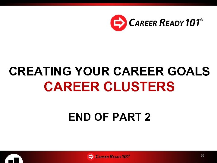 CREATING YOUR CAREER GOALS CAREER CLUSTERS END OF PART 2 66 