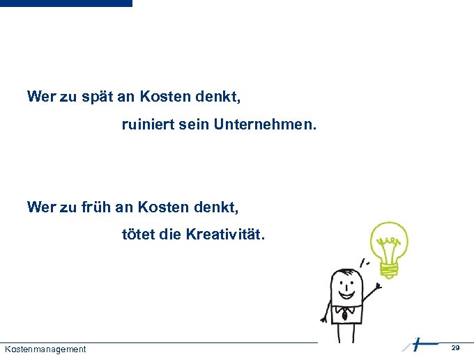 Wer zu spät an Kosten denkt, ruiniert sein Unternehmen. Wer zu früh an Kosten