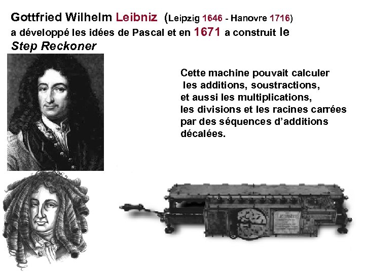 Gottfried Wilhelm Leibniz (Leipzig 1646 - Hanovre 1716) a développé les idées de Pascal