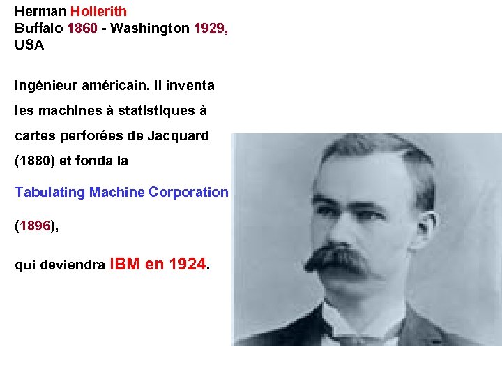 Herman Hollerith Buffalo 1860 - Washington 1929, USA Ingénieur américain. Il inventa les machines