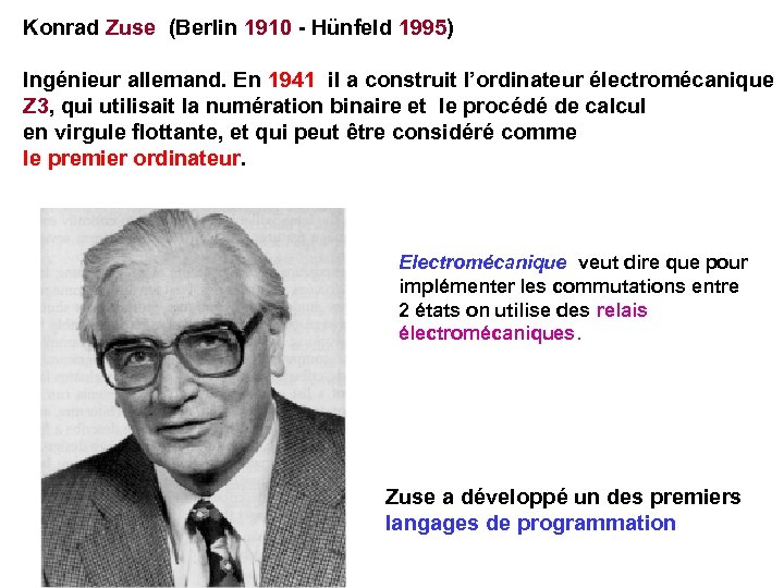 Konrad Zuse (Berlin 1910 - Hünfeld 1995) Ingénieur allemand. En 1941 il a construit