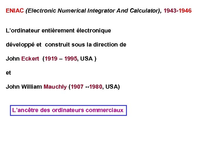 ENIAC (Electronic Numerical Integrator And Calculator), 1943 -1946 L’ordinateur entièrement électronique développé et construit
