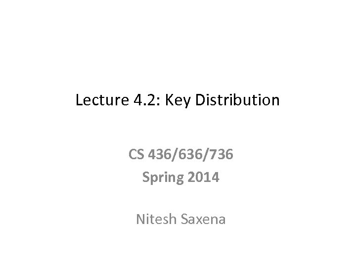 Lecture 4. 2: Key Distribution CS 436/636/736 Spring 2014 Nitesh Saxena 