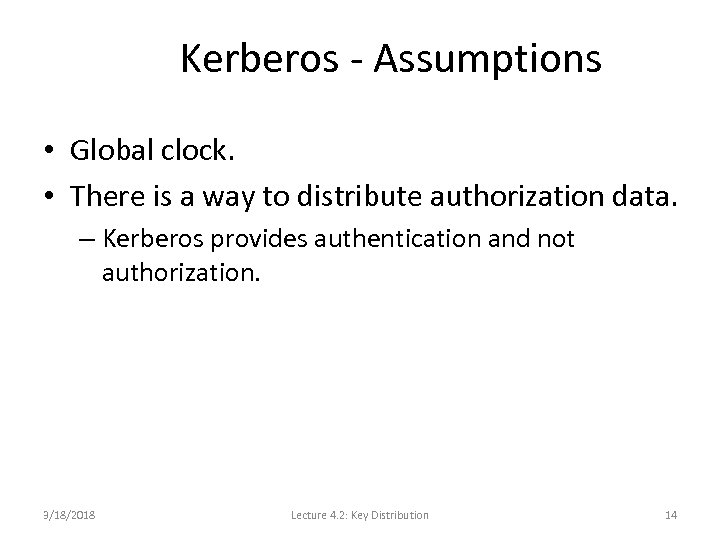 Kerberos - Assumptions • Global clock. • There is a way to distribute authorization