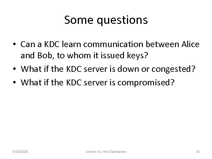 Some questions • Can a KDC learn communication between Alice and Bob, to whom