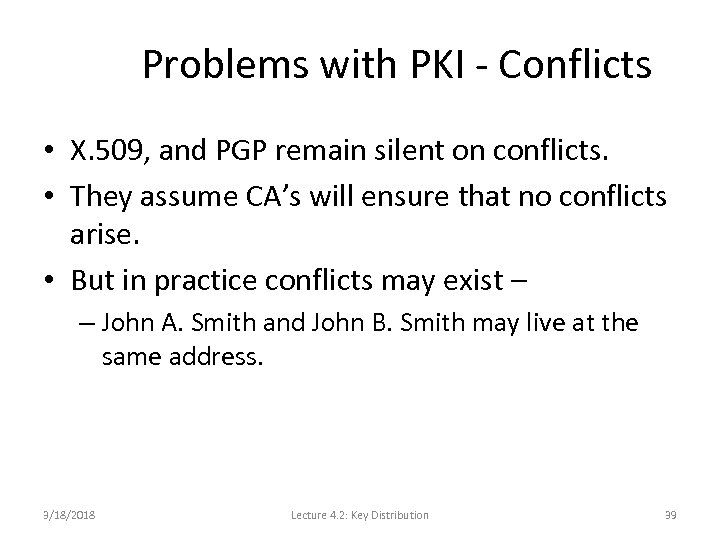 Problems with PKI - Conflicts • X. 509, and PGP remain silent on conflicts.