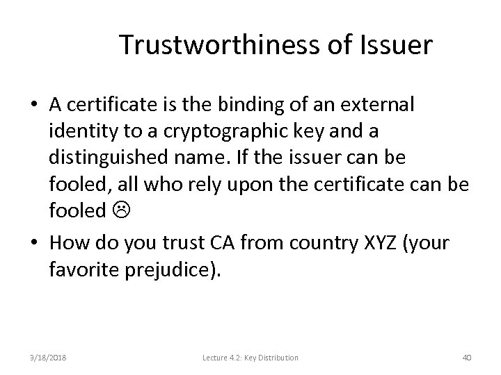 Trustworthiness of Issuer • A certificate is the binding of an external identity to