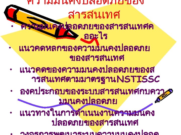 ความมนคงปลอดภยของ สารสนเทศ • ความมนคงปลอดภยของสารสนเทศค ออะไร • แนวคดหลกของความมนคงปลอดภย ของสารสนเทศ • แนวคดของความมนคงปลอดภยของส ารสนเทศตามมาตรฐาน NSTISSC • องคประกอบของระบบสารสนเทศกบควา
